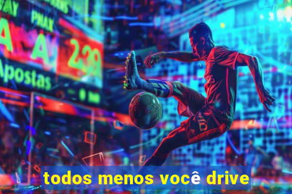 todos menos você drive