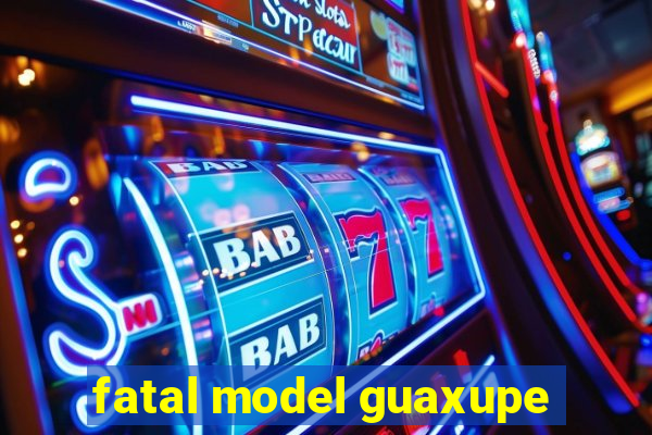 fatal model guaxupe