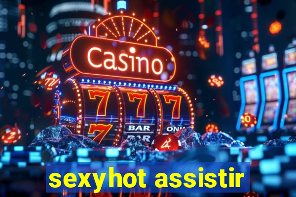 sexyhot assistir