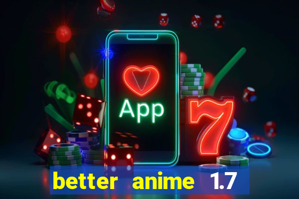 better anime 1.7 apk download