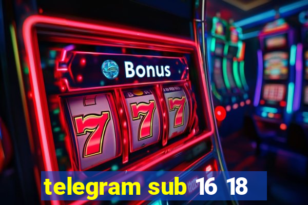 telegram sub 16 18