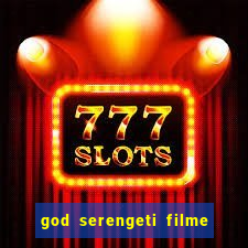 god serengeti filme completo dublado online