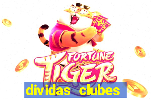 dividas clubes brasileiros 2024