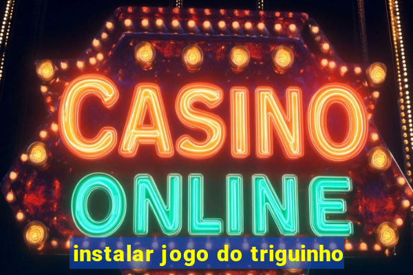 instalar jogo do triguinho