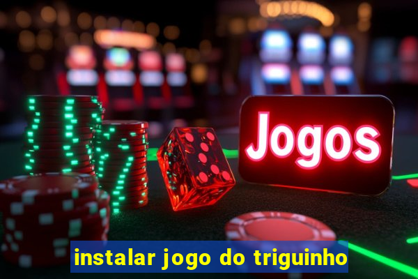 instalar jogo do triguinho