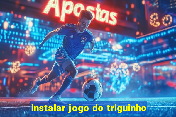 instalar jogo do triguinho