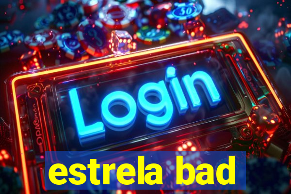 estrela bad