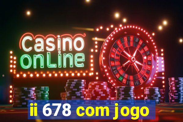 ii 678 com jogo