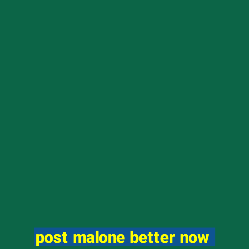 post malone better now