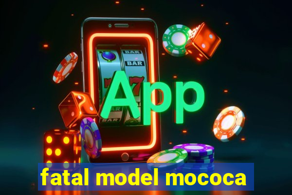 fatal model mococa