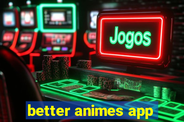 better animes app