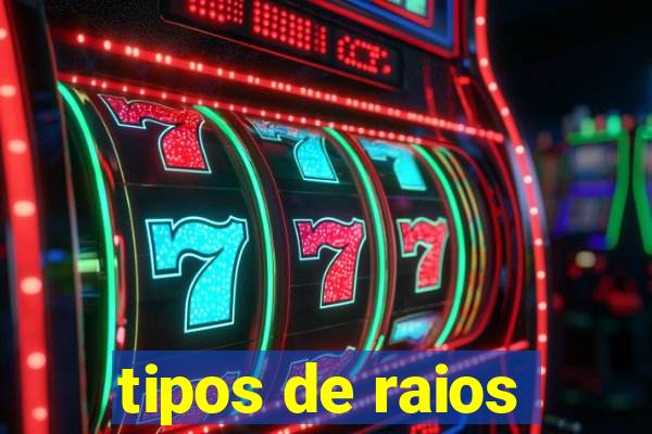 tipos de raios