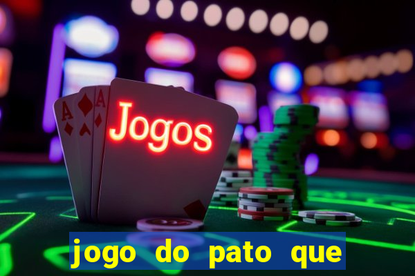 jogo do pato que ganha dinheiro