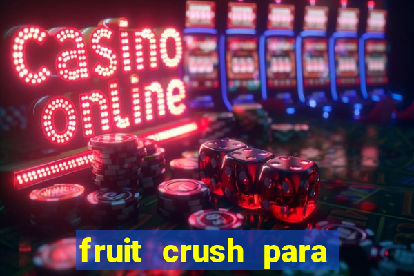 fruit crush para ganhar dinheiro