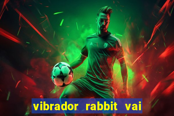 vibrador rabbit vai e vem