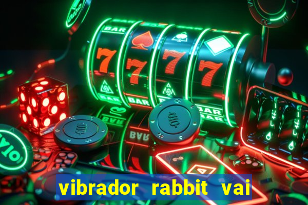 vibrador rabbit vai e vem