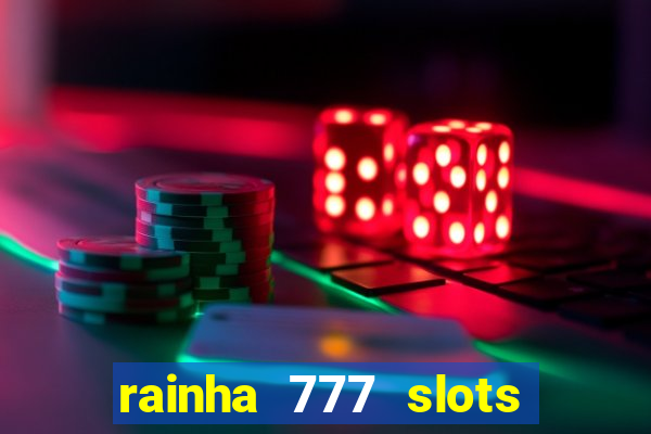 rainha 777 slots paga mesmo