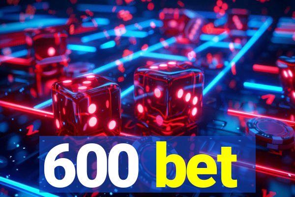 600 bet