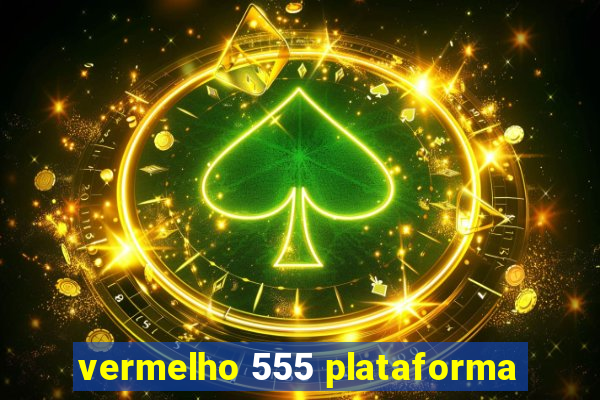 vermelho 555 plataforma