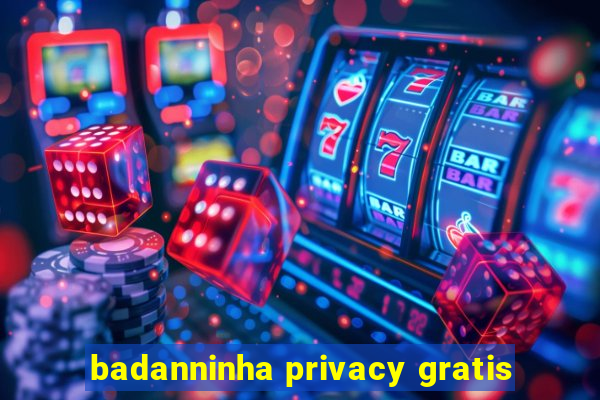 badanninha privacy gratis