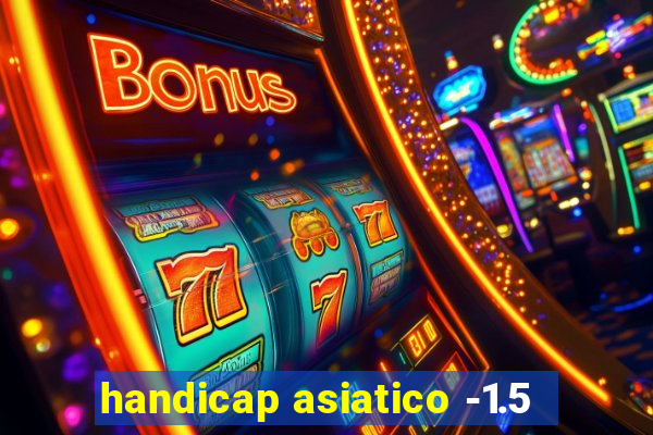 handicap asiatico -1.5