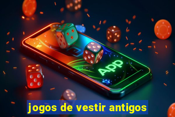 jogos de vestir antigos