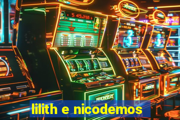 lilith e nicodemos