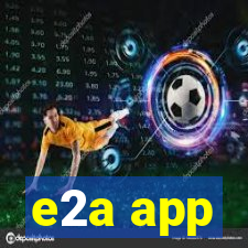 e2a app