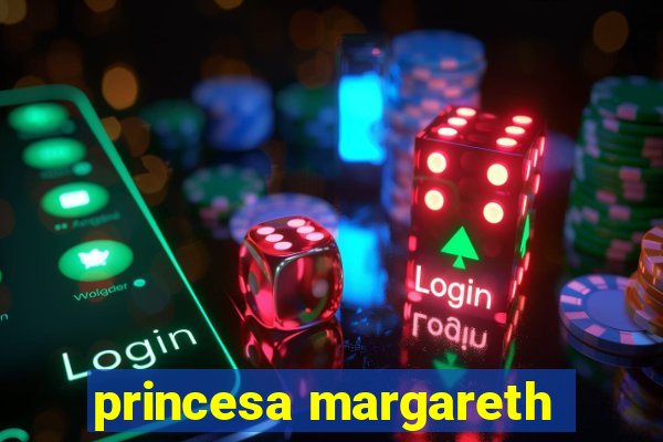 princesa margareth