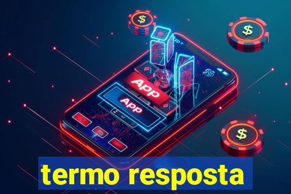 termo resposta