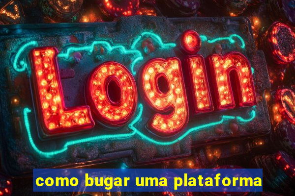 como bugar uma plataforma