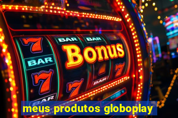 meus produtos globoplay