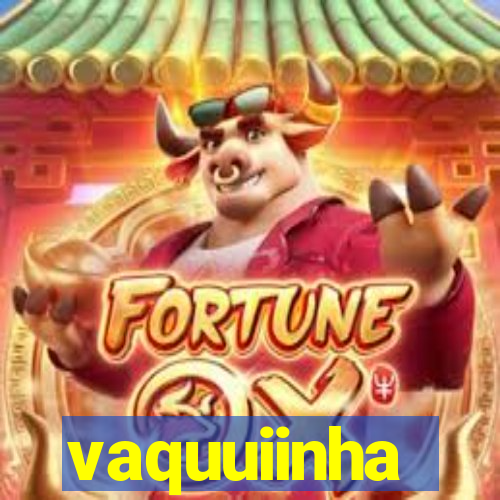 vaquuiinha