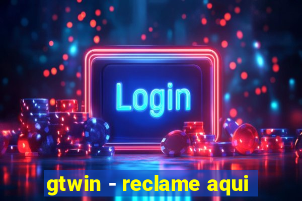 gtwin - reclame aqui