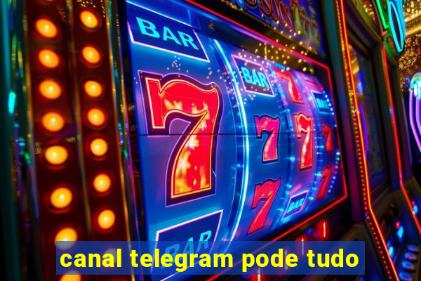 canal telegram pode tudo