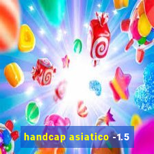 handcap asiatico -1.5