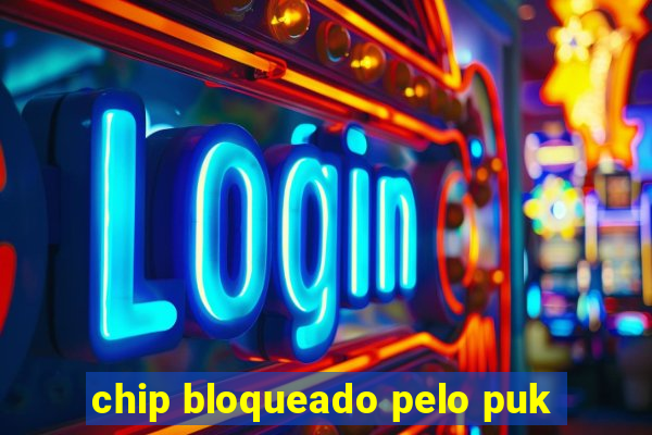 chip bloqueado pelo puk