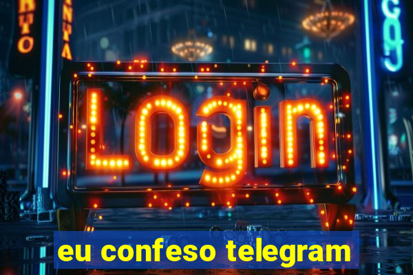 eu confeso telegram