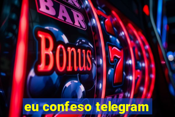 eu confeso telegram