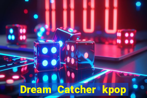 Dream Catcher kpop dreamcatcher kpop lightstick