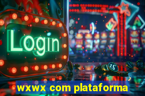 wxwx com plataforma