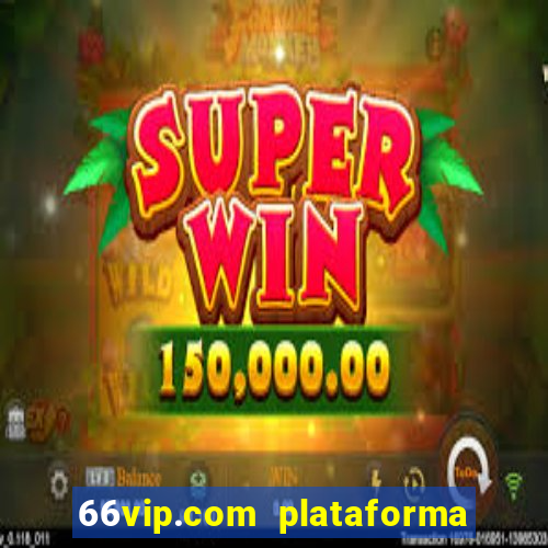 66vip.com plataforma de jogos