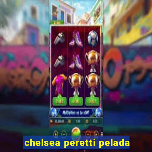 chelsea peretti pelada