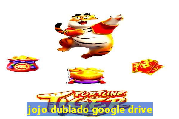 jojo dublado google drive