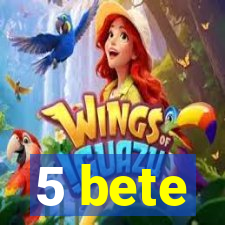 5 bete