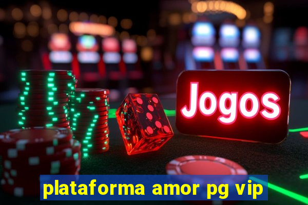 plataforma amor pg vip