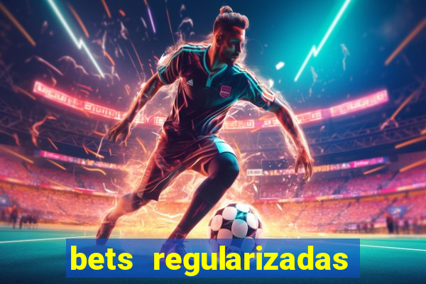 bets regularizadas no brasil