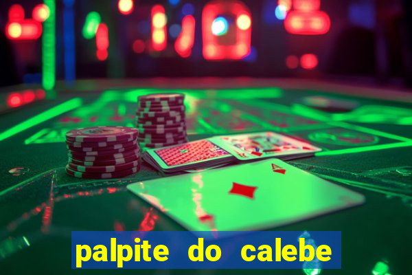 palpite do calebe para hoje