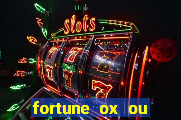 fortune ox ou fortune tiger