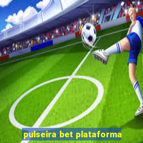 pulseira bet plataforma